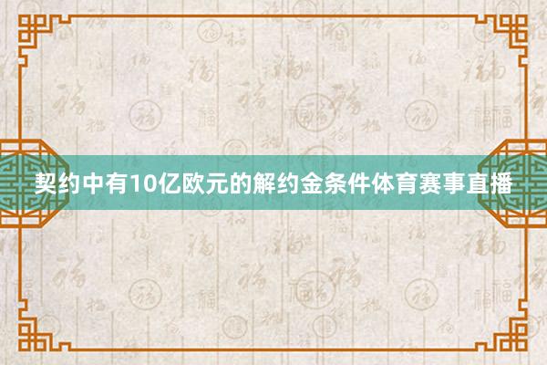 契约中有10亿欧元的解约金条件体育赛事直播