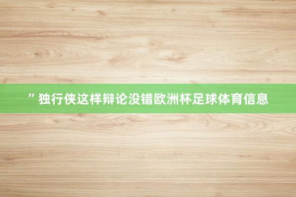”独行侠这样辩论没错欧洲杯足球体育信息