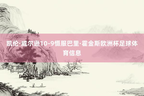 凯伦·威尔逊10-9慑服巴里·霍金斯欧洲杯足球体育信息