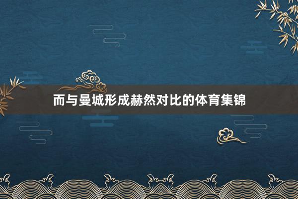 而与曼城形成赫然对比的体育集锦
