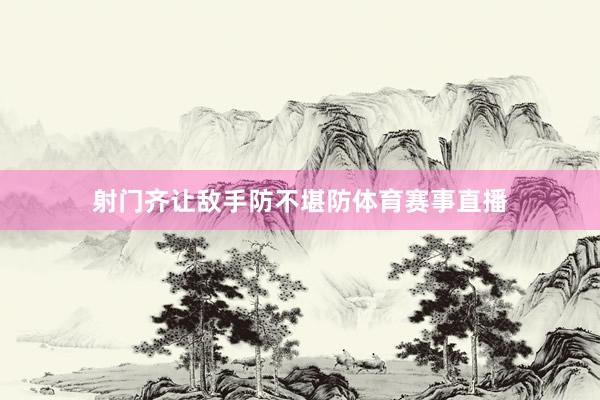 射门齐让敌手防不堪防体育赛事直播