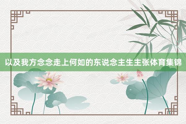 以及我方念念走上何如的东说念主生主张体育集锦