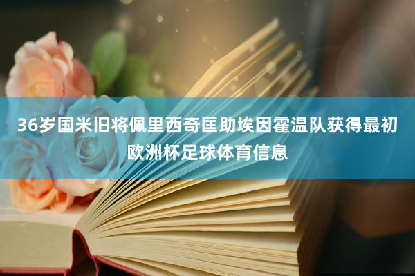 36岁国米旧将佩里西奇匡助埃因霍温队获得最初欧洲杯足球体育信息