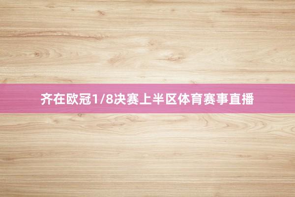 齐在欧冠1/8决赛上半区体育赛事直播