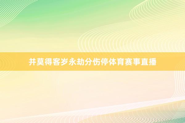 并莫得客岁永劫分伤停体育赛事直播