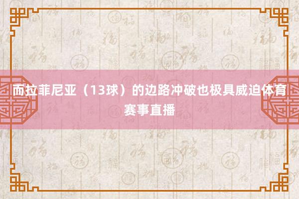 而拉菲尼亚(13球)的边路冲破也极具威迫体育赛事直播