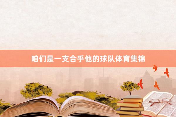 咱们是一支合乎他的球队体育集锦
