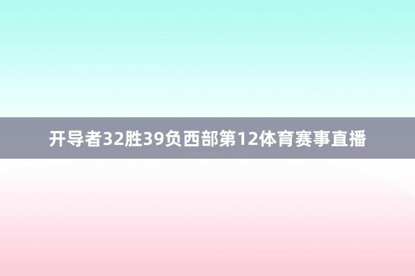 开导者32胜39负西部第12体育赛事直播