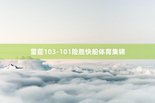 雷霆103-101险胜快船体育集锦
