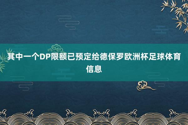 其中一个DP限额已预定给德保罗欧洲杯足球体育信息