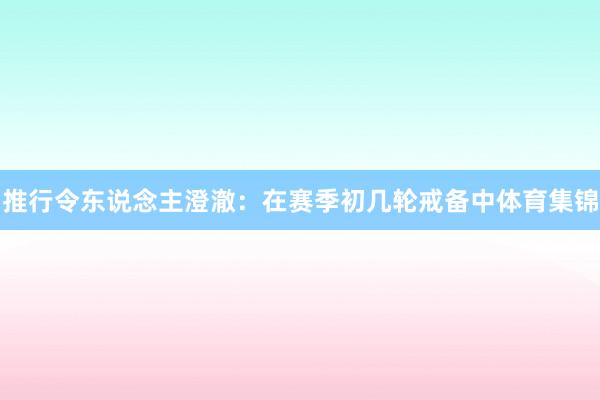 推行令东说念主澄澈：在赛季初几轮戒备中体育集锦