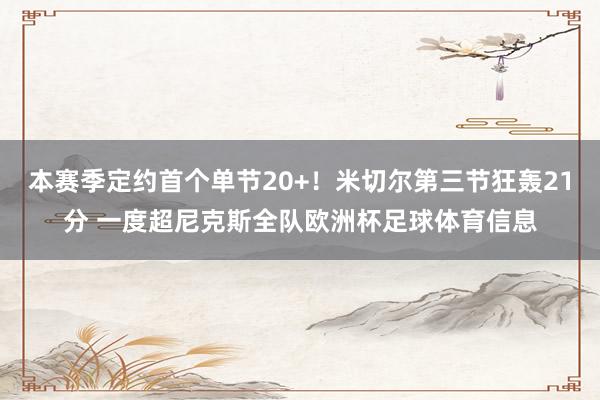 本赛季定约首个单节20+！米切尔第三节狂轰21分 一度超尼克斯全队欧洲杯足球体育信息