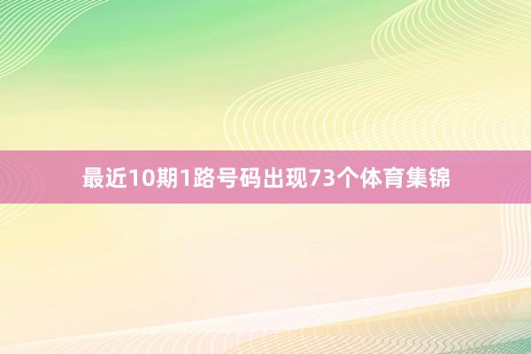 最近10期1路号码出现73个体育集锦