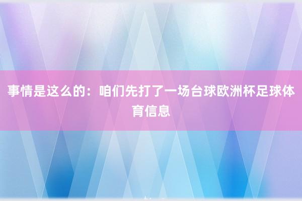 事情是这么的：咱们先打了一场台球欧洲杯足球体育信息