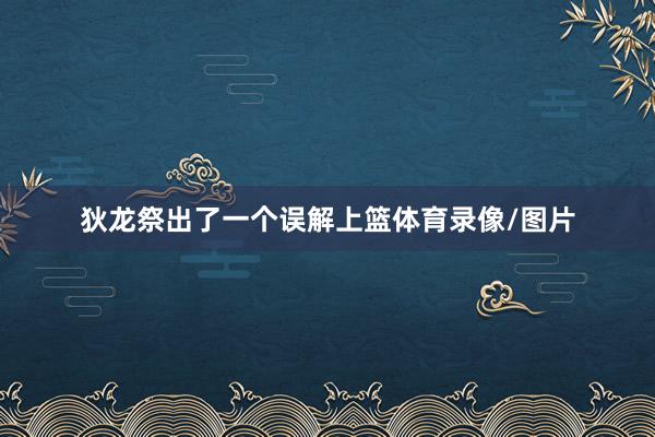 狄龙祭出了一个误解上篮体育录像/图片