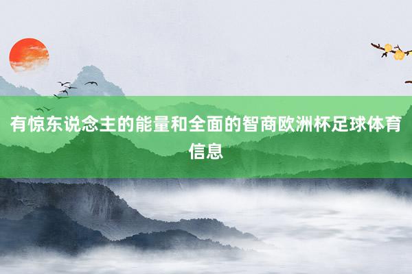 有惊东说念主的能量和全面的智商欧洲杯足球体育信息