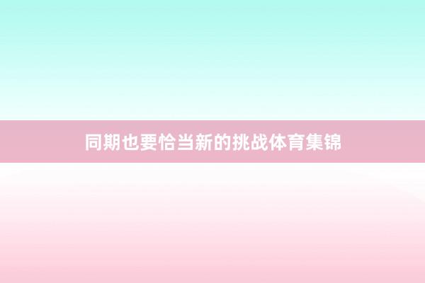 同期也要恰当新的挑战体育集锦