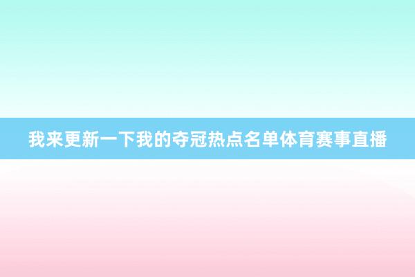 我来更新一下我的夺冠热点名单体育赛事直播
