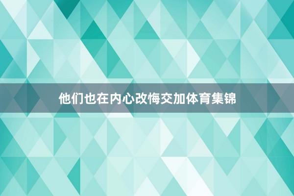 他们也在内心改悔交加体育集锦