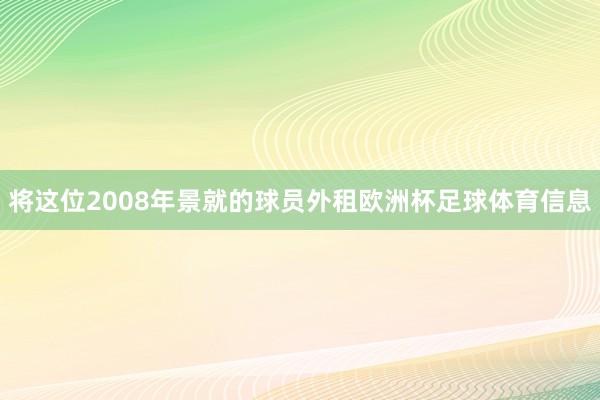 将这位2008年景就的球员外租欧洲杯足球体育信息