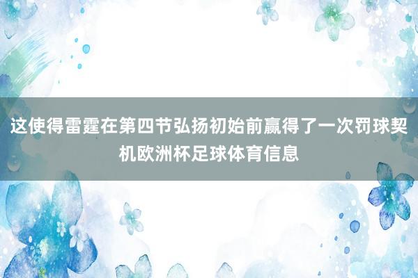 这使得雷霆在第四节弘扬初始前赢得了一次罚球契机欧洲杯足球体育信息