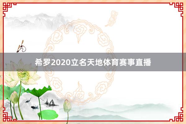 希罗2020立名天地体育赛事直播