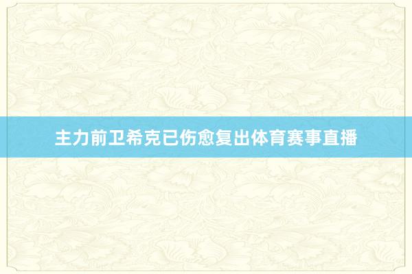 主力前卫希克已伤愈复出体育赛事直播